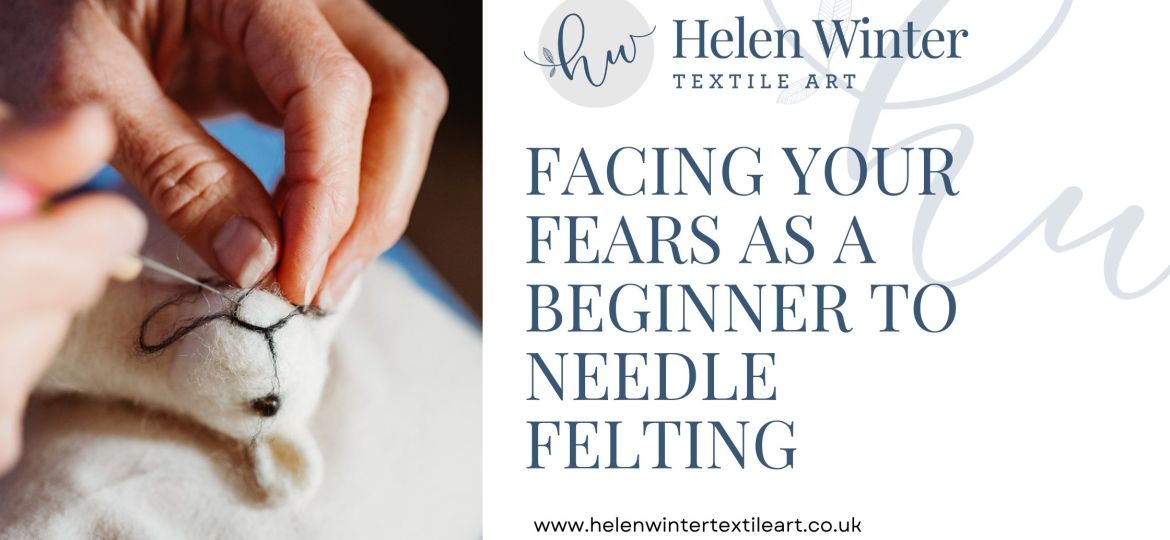 Facing Your Fears As A Needle Felting Beginner Blog Header