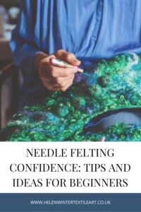 Needle Felting Confidence: Tips and Ideas for Beginners Helen Winter Textile Art