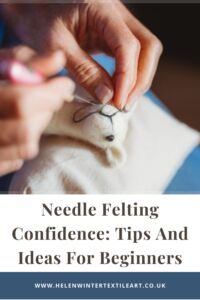 Needle Felting Confidence: Tips and Ideas for Beginners Helen Winter Textile Art